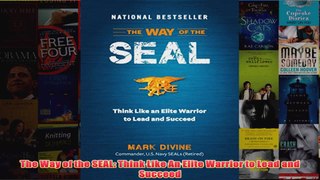 Download PDF  The Way of the SEAL Think Like An Elite Warrior to Lead and Succeed FULL FREE