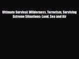 Download Ultimate Survival: Wilderness Terrorism Surviving Extreme Situations: Land Sea and
