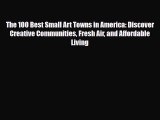 PDF The 100 Best Small Art Towns in America: Discover Creative Communities Fresh Air and Affordable