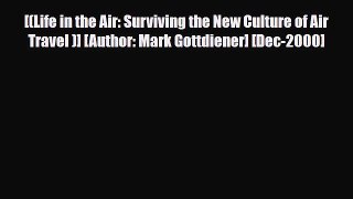 Download [(Life in the Air: Surviving the New Culture of Air Travel )] [Author: Mark Gottdiener]