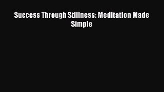 PDF Success Through Stillness: Meditation Made Simple Free Books