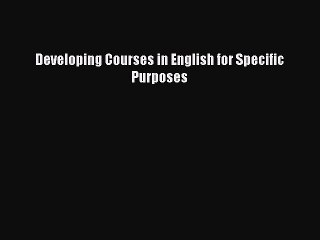 PDF Developing Courses in English for Specific Purposes Read Online