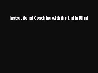 PDF Instructional Coaching with the End in Mind Free Full Ebook