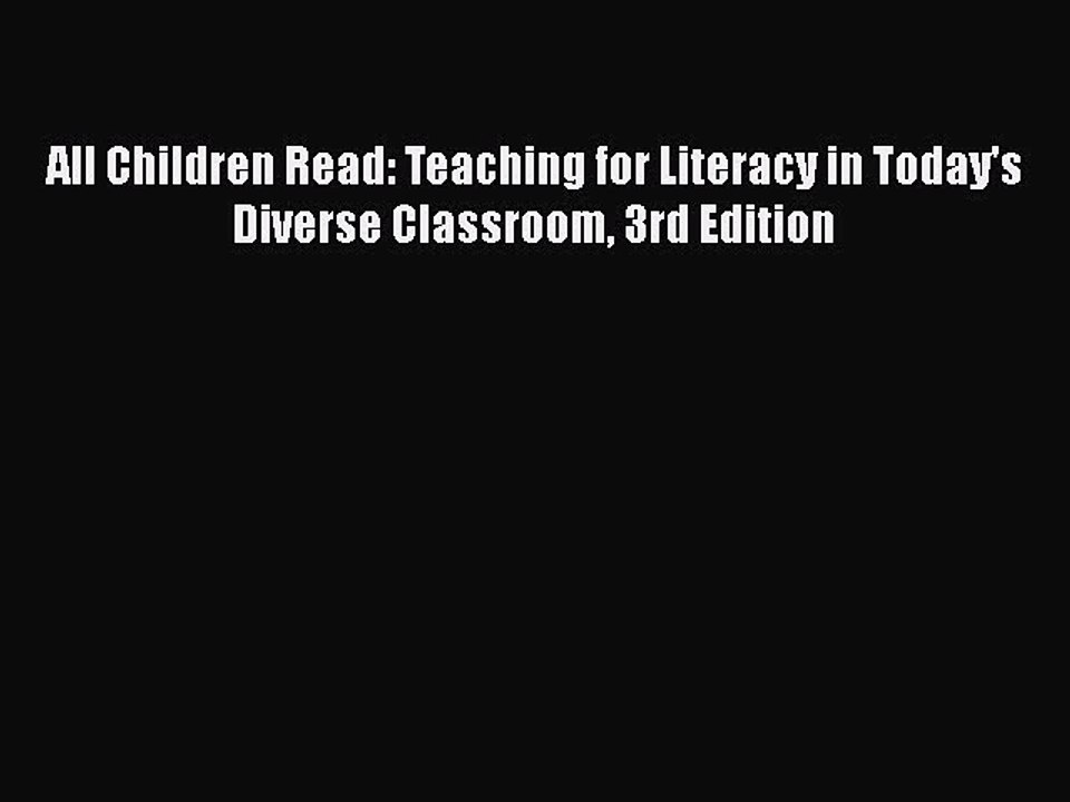 PDF All Children Read: Teaching for Literacy in Today's Diverse Classroom 3rd Edition Read