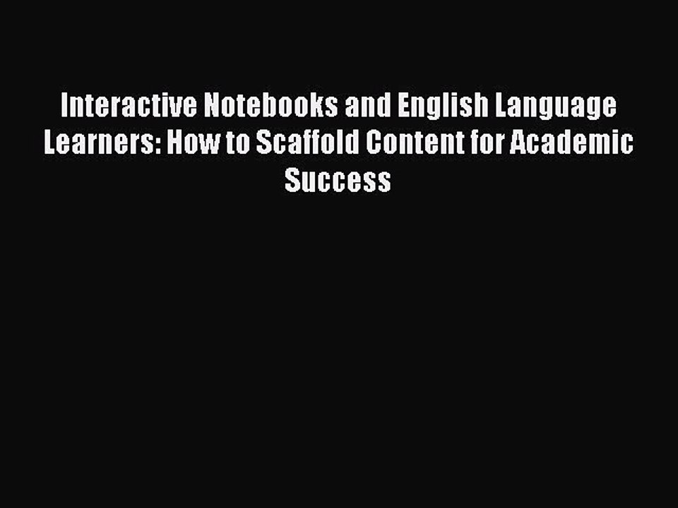 Download Interactive Notebooks and English Language Learners: How to Scaffold Content for Academic
