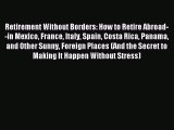 Read Retirement Without Borders: How to Retire Abroad--in Mexico France Italy Spain Costa Rica