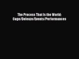 PDF The Process That Is the World: Cage/Deleuze/Events/Performances Free Books