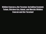 Read Hidden Cancun & the Yucatan: Including Cozumel Tulum Chichen Itza Uxmal and Merida (Hidden