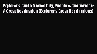 Read Explorer's Guide Mexico City Puebla & Cuernavaca: A Great Destination (Explorer's Great
