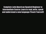 Read Complete Latin American Spanish Beginner to Intermediate Course: Learn to read write speak