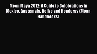 Read Moon Maya 2012: A Guide to Celebrations in Mexico Guatemala Belize and Honduras (Moon
