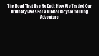 Read The Road That Has No End:  How We Traded Our Ordinary Lives For a Global Bicycle Touring