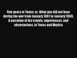 Download Five years in Texas: or What you did not hear during the war from January 1861 to