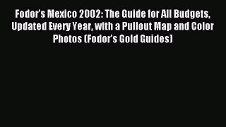 Read Fodor's Mexico 2002: The Guide for All Budgets Updated Every Year with a Pullout Map and