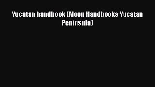 Read Yucatan handbook (Moon Handbooks Yucatan Peninsula) Ebook Free