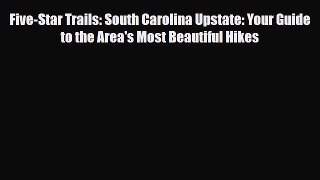 PDF Five-Star Trails: South Carolina Upstate: Your Guide to the Area's Most Beautiful Hikes
