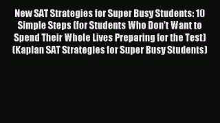 Read New SAT Strategies for Super Busy Students: 10 Simple Steps (for Students Who Don't Want