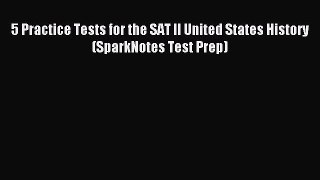 Read 5 Practice Tests for the SAT II United States History (SparkNotes Test Prep) Ebook Free