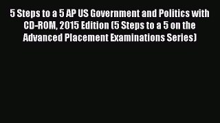 Read 5 Steps to a 5 AP US Government and Politics with CD-ROM 2015 Edition (5 Steps to a 5