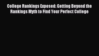 Read College Rankings Exposed: Getting Beyond the Rankings Myth to Find Your Perfect College