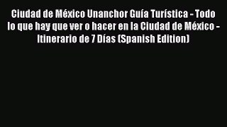 Read Ciudad de México Unanchor Guía Turística - Todo lo que hay que ver o hacer en la Ciudad