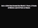 Download Just a Little Run Around the World: 5 Years 3 Packs of Wolves and 53 Pairs of Shoes
