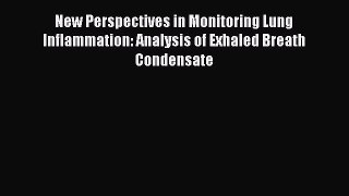 Download New Perspectives in Monitoring Lung Inflammation: Analysis of Exhaled Breath Condensate