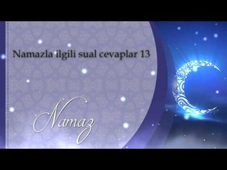 Namazla ilgili sual cevaplar 13 - Sorularla İslamiyet
