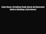 Download Code Check: 7th Edition (Code Check: An Illustrated Guide to Building a Safe House)