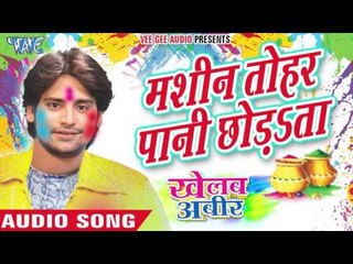 मशीन तोहार पानी छोड़ता || Khelab Aabir || Rakesh Mishra || Bhojpuri Holi Song 2016 new
