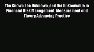 Download The Known the Unknown and the Unknowable in Financial Risk Management: Measurement