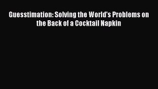 PDF Guesstimation: Solving the World's Problems on the Back of a Cocktail Napkin  EBook