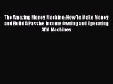 [PDF] The Amazing Money Machine: How To Make Money and Build A Passive Income Owning and Operating