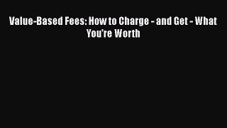[PDF] Value-Based Fees: How to Charge - and Get - What You're Worth Download Full Ebook