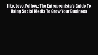 [PDF] Like. Love. Follow.: The Entreprenista's Guide To Using Social Media To Grow Your Business