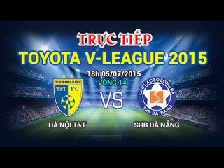 Hà Nội T&T vs SHB Đà Nẵng - V.League 2015 | FULL