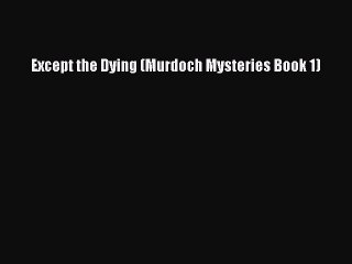 Download Except the Dying (Murdoch Mysteries Book 1)  Read Online