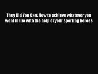 [PDF] They Did You Can: How to achieve whatever you want in life with the help of your sporting