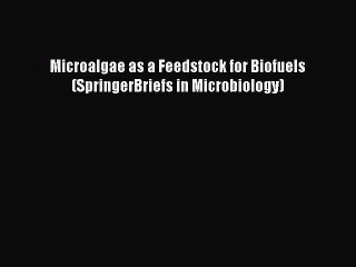 [PDF] Microalgae as a Feedstock for Biofuels (SpringerBriefs in Microbiology) [Read] Online