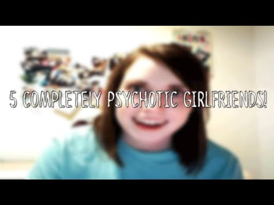 5 Completely PSYCHOTIC Girlfriends!