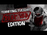 Terrifying Tuesdays: DEEP WEB EDITION!