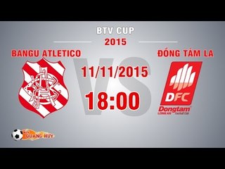 Bangu Atletico vs ĐTLA - BTV Cup 2015 | FULL