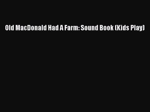 PDF Old MacDonald Had A Farm: Sound Book (Kids Play) Read Online