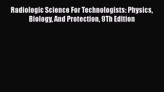 Download Radiologic Science For Technologists: Physics Biology And Protection 9Th Edition Read