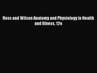 [PDF] Ross and Wilson Anatomy and Physiology in Health and Illness 12e [Read] Online