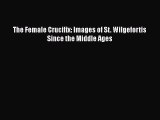 Download The Female Crucifix: Images of St. Wilgefortis Since the Middle Ages Free Books