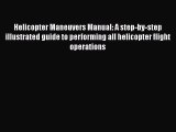 Download Helicopter Maneuvers Manual: A step-by-step illustrated guide to performing all helicopter