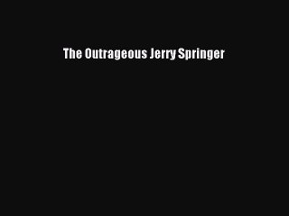 Download The Outrageous Jerry Springer  EBook