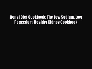 Download Renal Diet Cookbook: The Low Sodium Low Potassium Healthy Kidney Cookbook Ebook Online