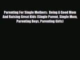 [PDF] Parenting For Single Mothers:  Being A Good Mom And Raising Great Kids (Single Parent